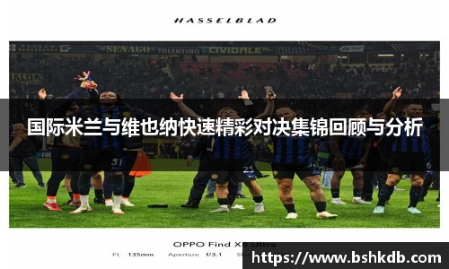 国际米兰与维也纳快速精彩对决集锦回顾与分析